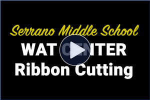 Video - Serrano Middle School, Wellness Arts & Technology Center Ribbon Cutting - Click Here to View.